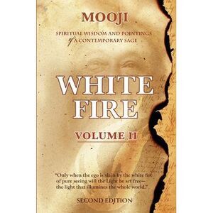 White Fire: Spiritual Wisdom and Pointings of a Contemporary Sage (Second Editio